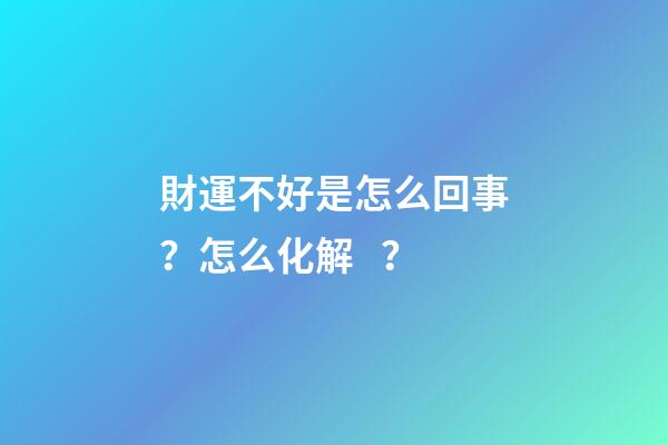 財運不好是怎么回事？怎么化解？